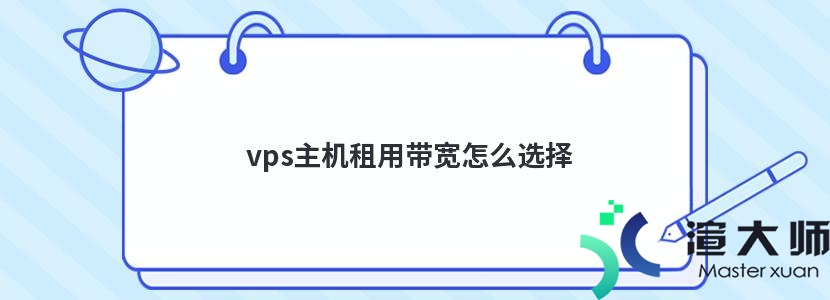 vps主机租用带宽怎么选择(vps主机租用带宽怎么选择的)