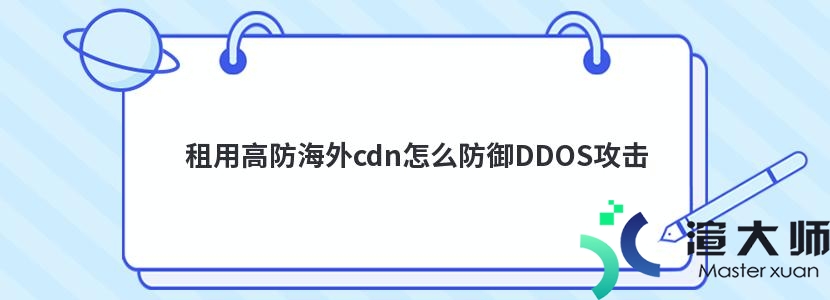 租用高防海外cdn怎么防御DDOS攻击(国外防攻击cdn)