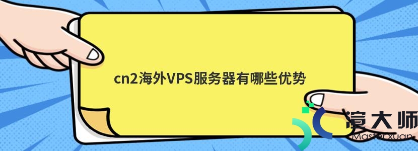 cn2海外VPS服务器有哪些优势(cn2 vps推荐)