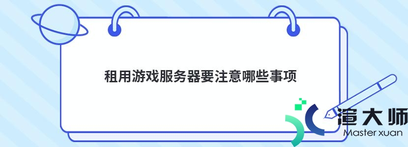 租用游戏服务器要注意哪些事项(租用游戏服务器要注意哪些事项呢)