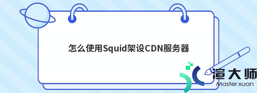 怎么使用Squid架设CDN服务器(cdn squid)