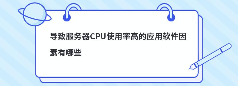 导致服务器CPU使用率高的应用软件因素有哪些(导致服务器cpu使用率高的应用软件因素有哪些)