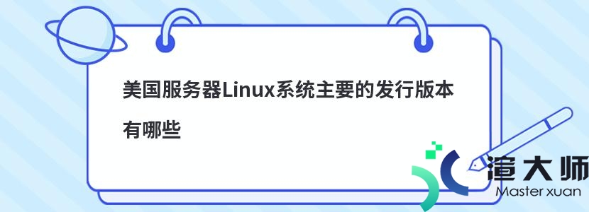美国服务器Linux系统主要的发行版本有哪些(美国服务器linux系统主要的发行版本有哪些)
