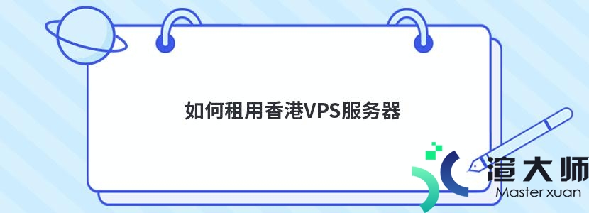 如何租用香港VPS服务器(香港vps租用国内)