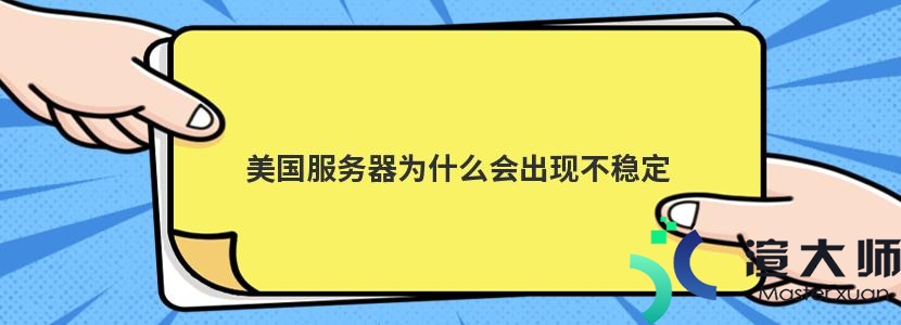 美国服务器为什么会出现不稳定(美国服务器为什么会出现不稳定状态)