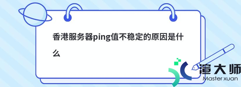 香港服务器ping值不稳定的原因是什么(香港服务器ping值不稳定的原因是什么意思)
