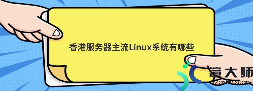 香港服务器主流Linux系统有哪些(香港服务器主流linux系统有哪些)