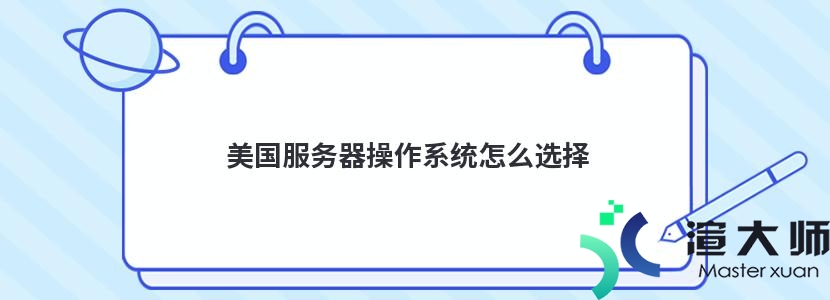 美国服务器操作系统怎么选择(美国服务器操作系统怎么选择的)