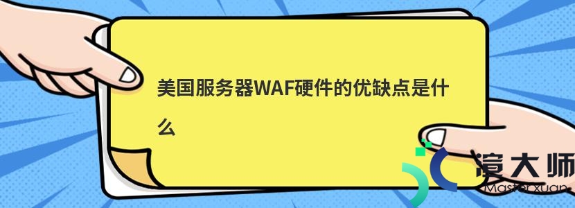 美国服务器WAF硬件的优缺点是什么(waf是硬件还是软件)