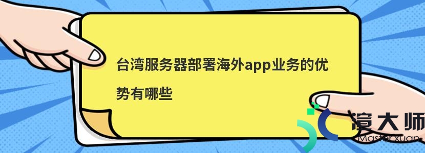 台湾服务器部署海外app业务的优势有哪些