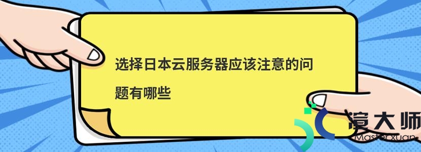 选择日本云服务器应该注意的问题有哪些