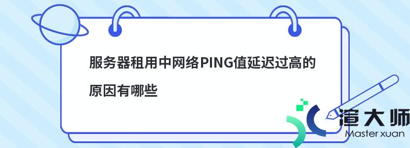 服务器租用中网络PING值延迟过高的原因有哪些(ping网关延时很大,ping内网IP就正常)