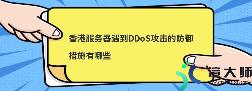 香港服务器遇到DDoS攻击的防御措施有哪些(香港服务器遇到ddos攻击的防御措施有哪些)