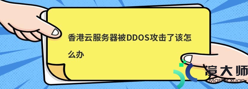 香港云服务器被DDOS攻击了该怎么办(香港云服务器被ddos攻击了该怎么办)