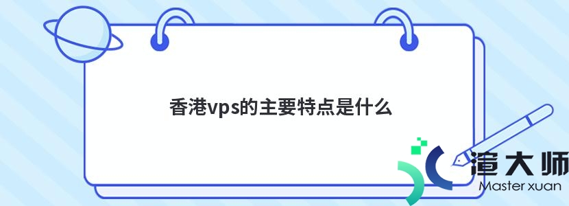 香港vps的主要特点是什么(香港vps的主要特点是什么)